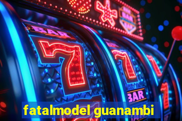 fatalmodel guanambi